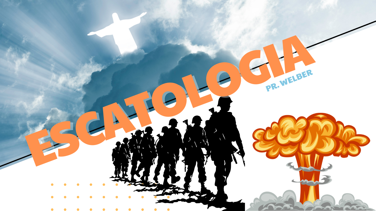 ESCATOLOGIA (Doutrina das Últimas Coisas)